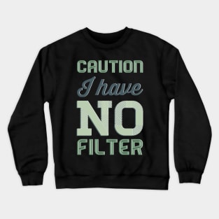 Caution I have no filter funny sarcastic quotes and sayings Crewneck Sweatshirt